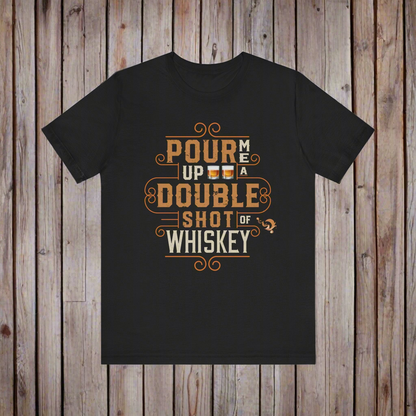 Pour Me a Double Shot of Whiskey Short Sleeve Tee