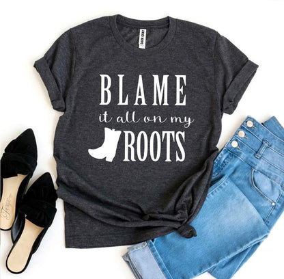 Blame It All On My Roots T-shirt