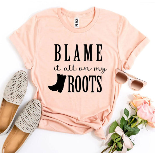 Blame It All On My Roots T-shirt