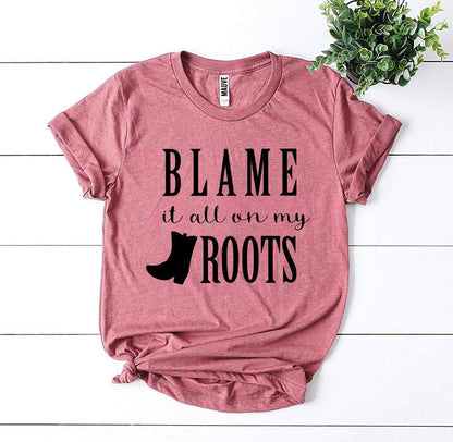 Blame It All On My Roots T-shirt