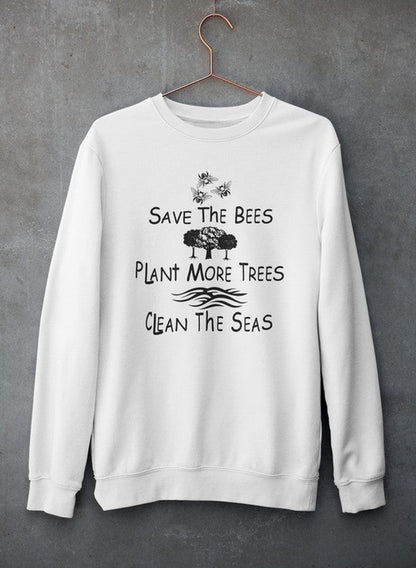 Save The Bees Plant More Trees Clean The Seas Sweat Shirt