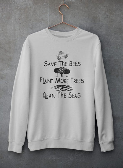 Save The Bees Plant More Trees Clean The Seas Sweat Shirt